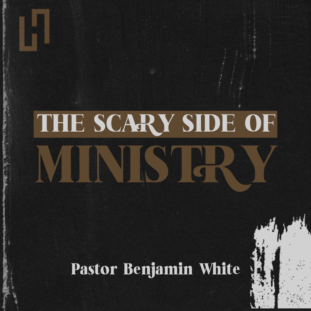 The Scary Side of Ministry - Pastor Benjamin White