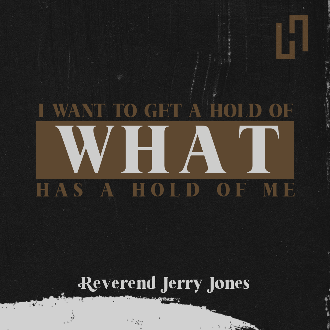 I Want to Get a Hold of What Has a Hold of Me - Rev. Jerry Jones