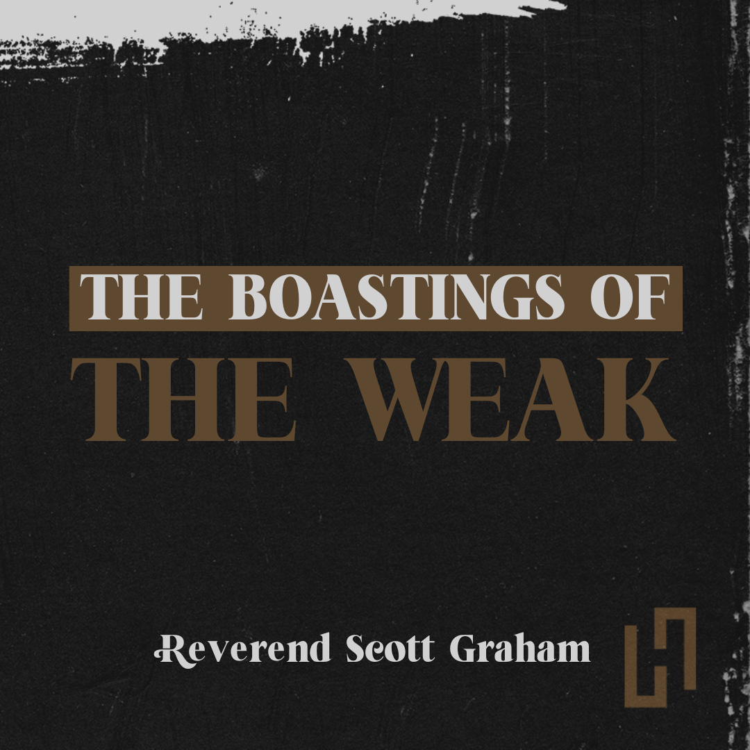 The Boastings of the Weak - Rev. Scott Graham