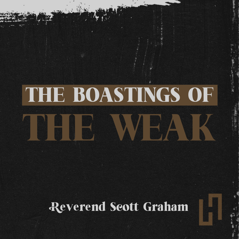 The Boastings of the Weak - Rev. Scott Graham