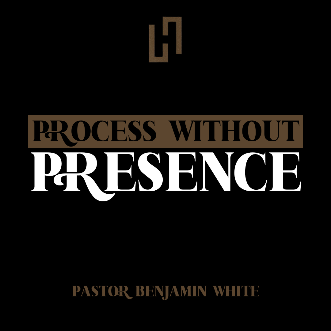 Process Without Presence - Pastor Benjamin White