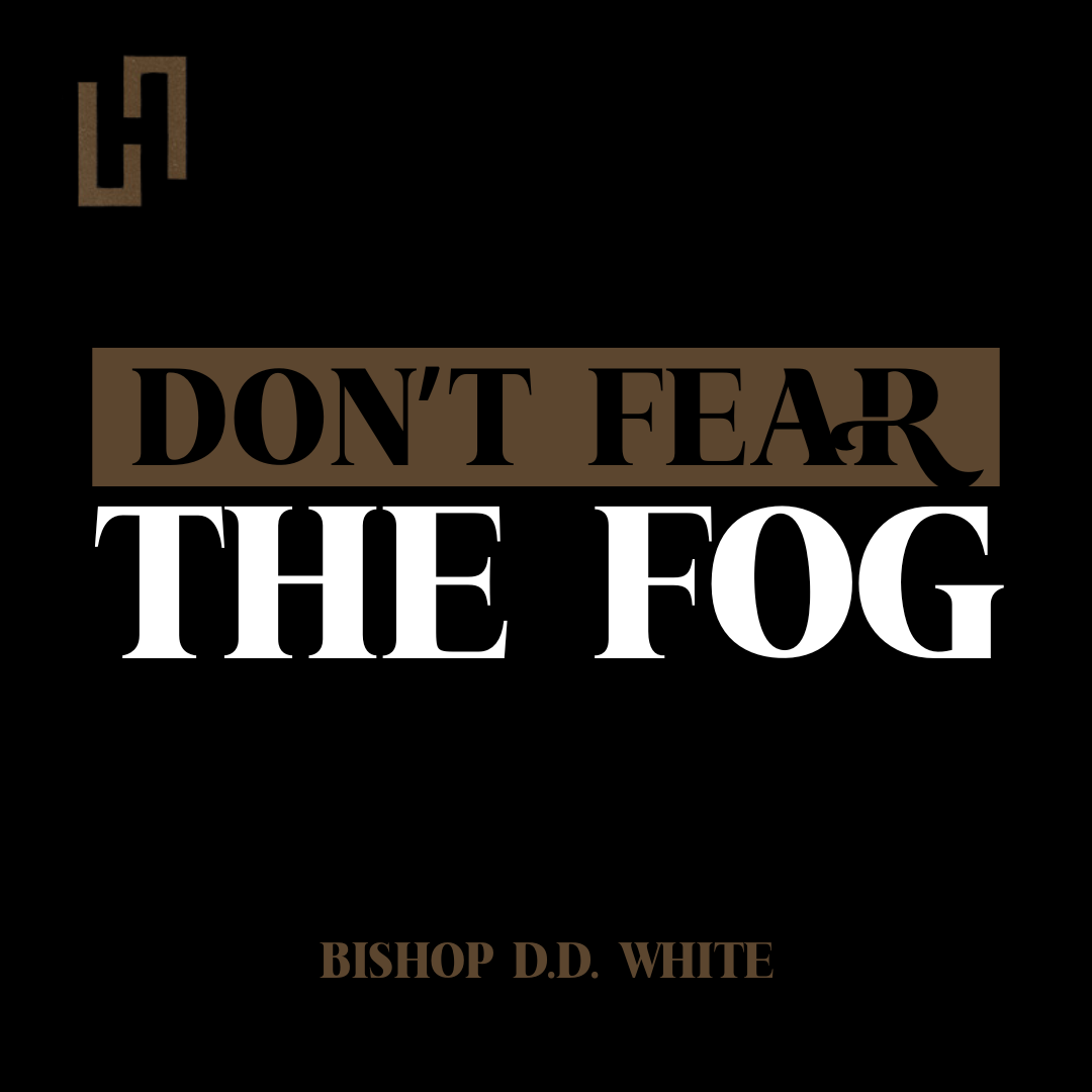 Don&#39;t Fear the Fog - Bishop D.D. White