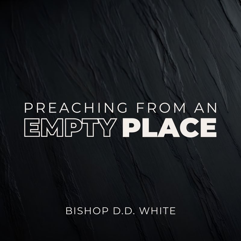 Preaching From an Empty Place - Bishop D.D. White