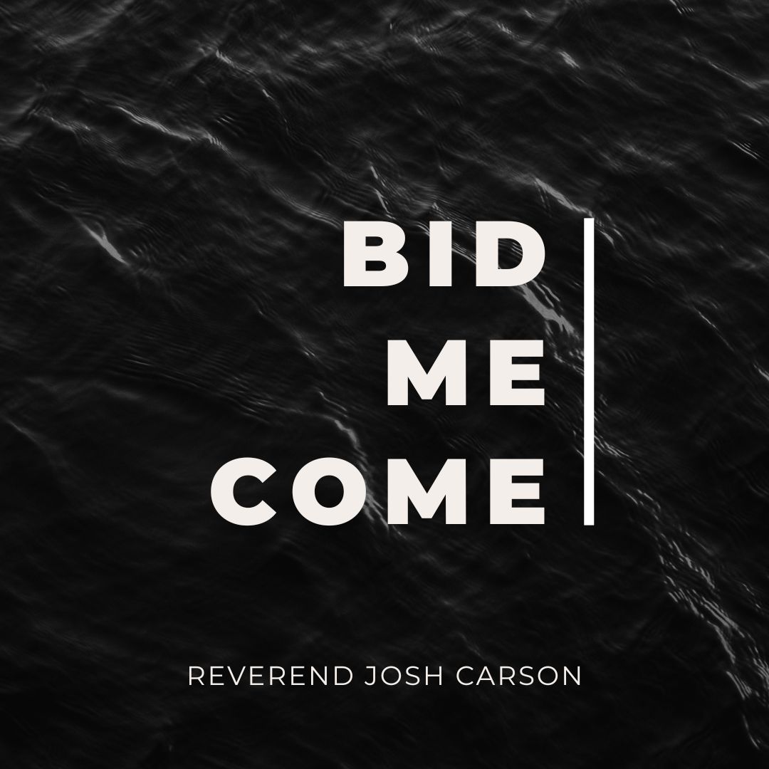 Bid Me Come - Rev. Josh Carson