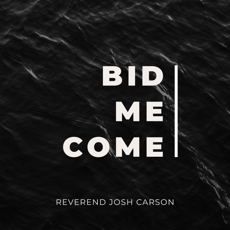Bid Me Come - Rev. Josh Carson