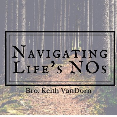 Navigating Life's Nos - Bro. Keith Van Dorn