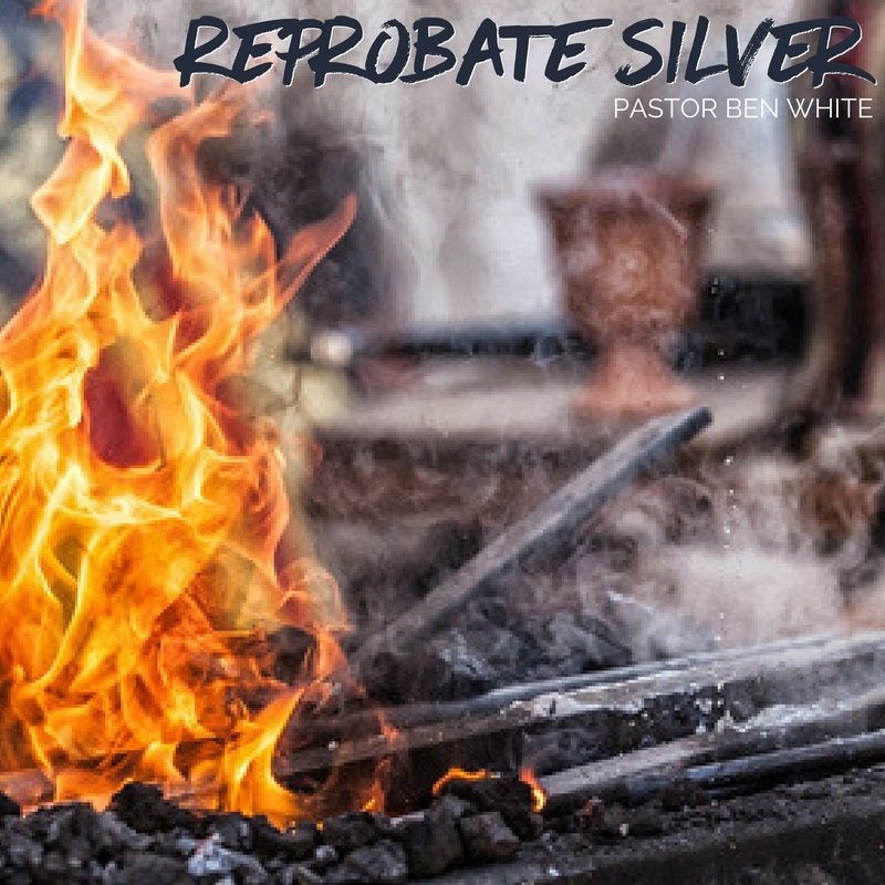 Reprobate Silver - Pastor Ben White