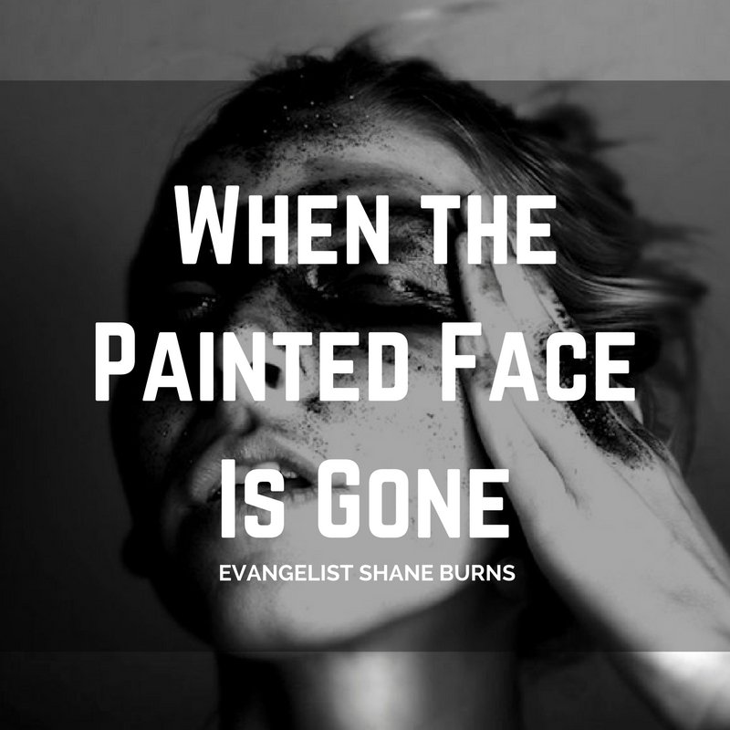 When the Painted Face is Gone - Evangelist Shane Burns