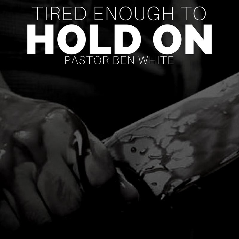 Tired Enough to Hold On - Pastor Ben White