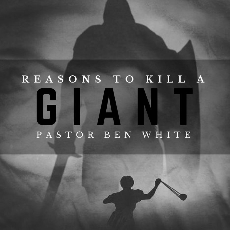 Reasons To Kill A Giant - Pastor Ben White