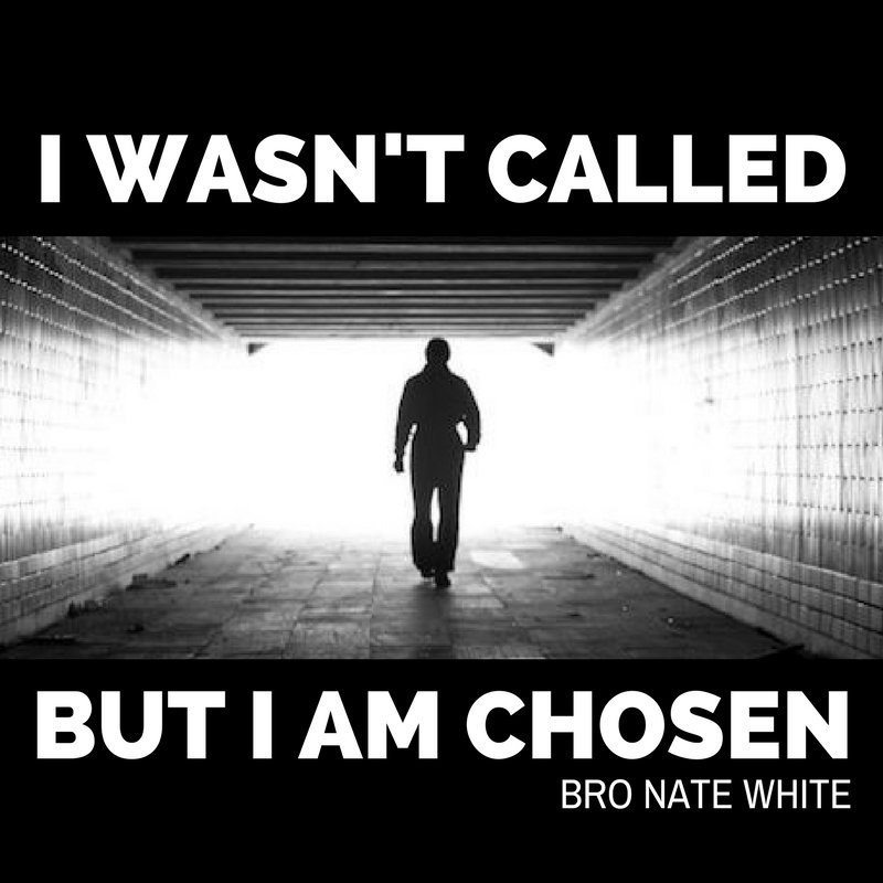 I Wasn&#39;t Called But I Am Chosen - Bro Nate White