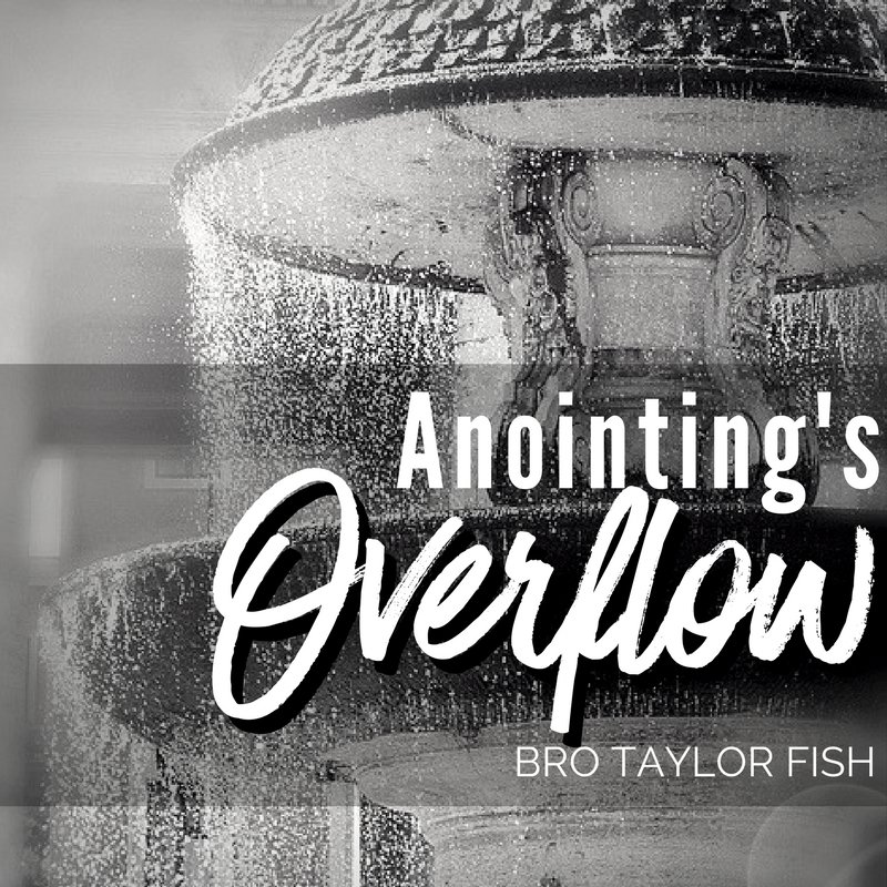 Anointing's Overflow - Bro Taylor Fish