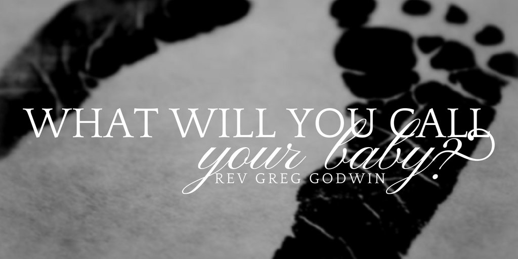 What Will You Call Your Baby? - Rev Greg Godwin
