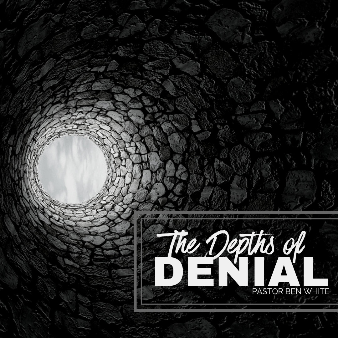 The Depths of Denial - Pastor Ben White