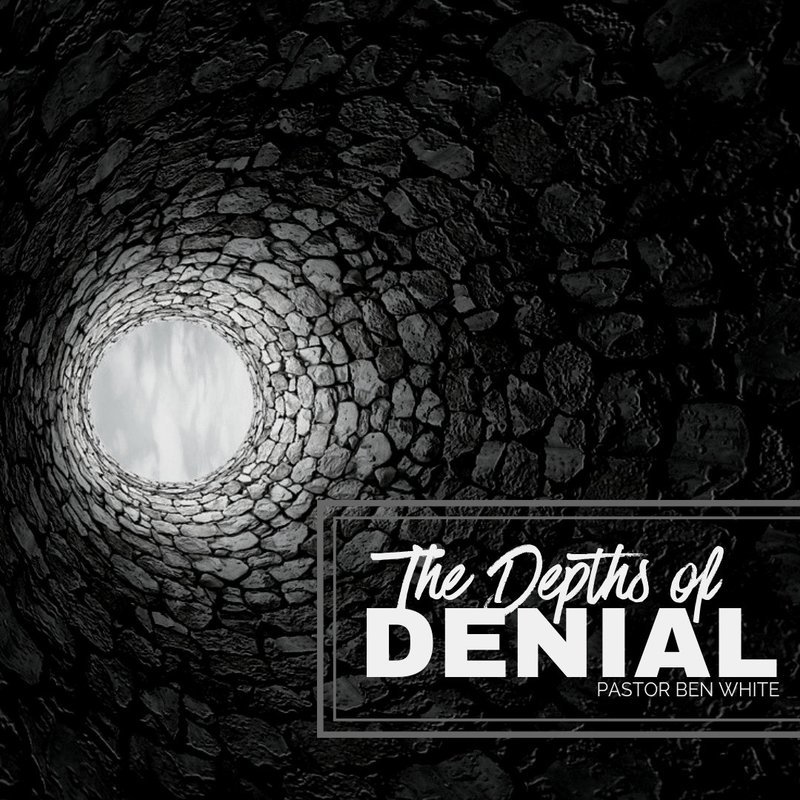 The Depths of Denial - Pastor Ben White