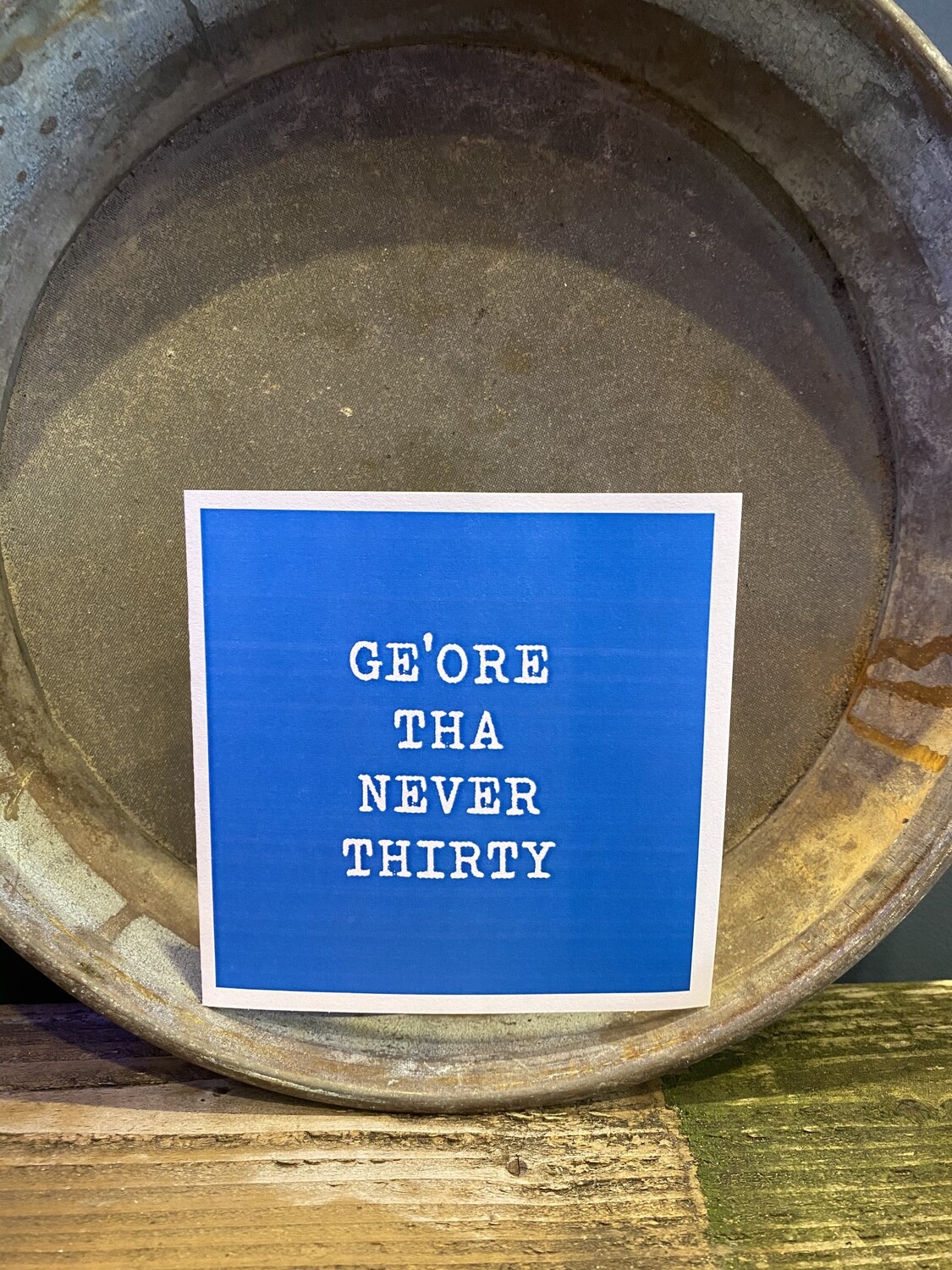 Ge’ore tha’s never ....... Age card