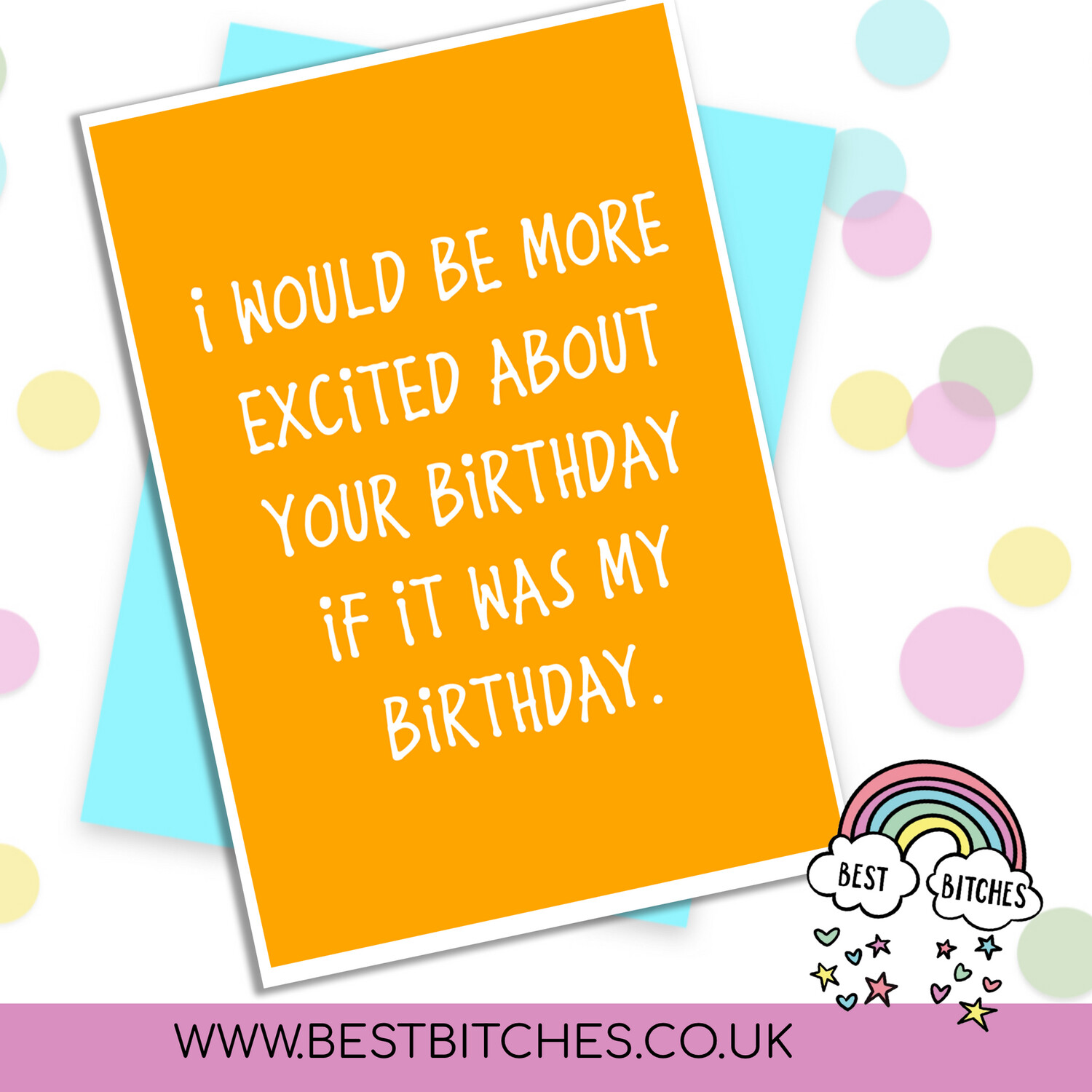 I’d be more excited about your birthday….