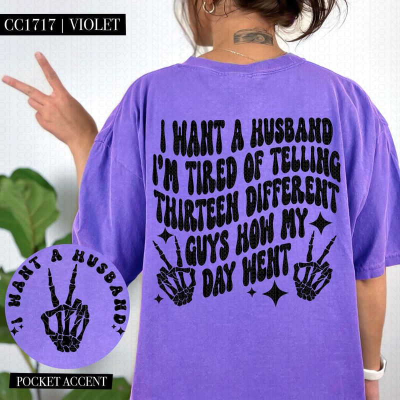 I Want a Husband I'm Tired of Telling Thirteen Different Guys How my Day Went