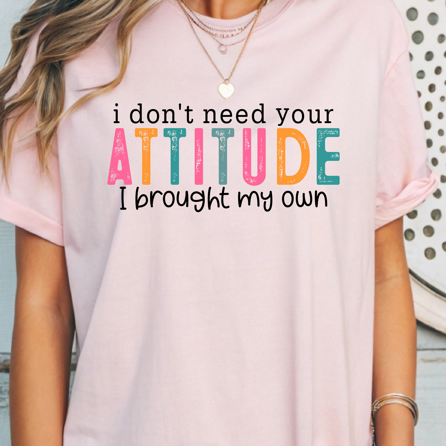 I Don't Need Your Attitude I Brought My Own