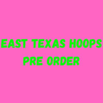 EAST TEXAS HOOPS PRE ORDER