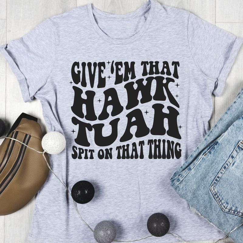 Give'em That Hawk Tuah Spit on That Thing