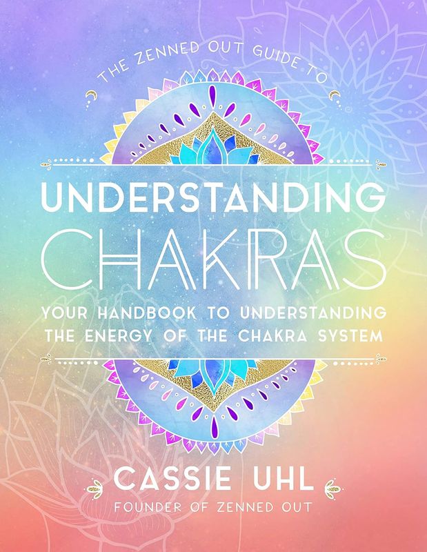 The Zenned Out Guide to Understanding Chakras, The: Your Handbook to Understanding The Energy of The Chakra System