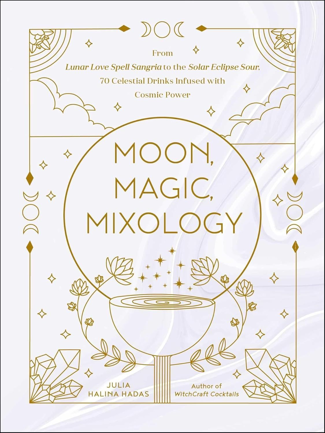 Moon, Magic, Mixology: From Lunar Love Spell Sangria to the Solar Eclipse Sour, 70 Celestial Drinks Infused with Cosmic Power