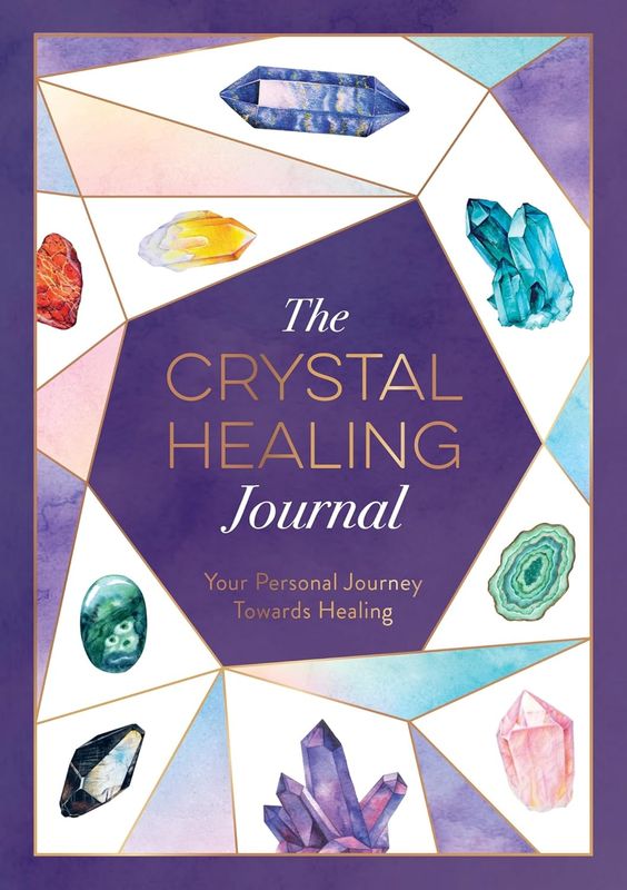 The Crystal Healing Journal: Track Your Personal Journey Towards Healing with Crystals