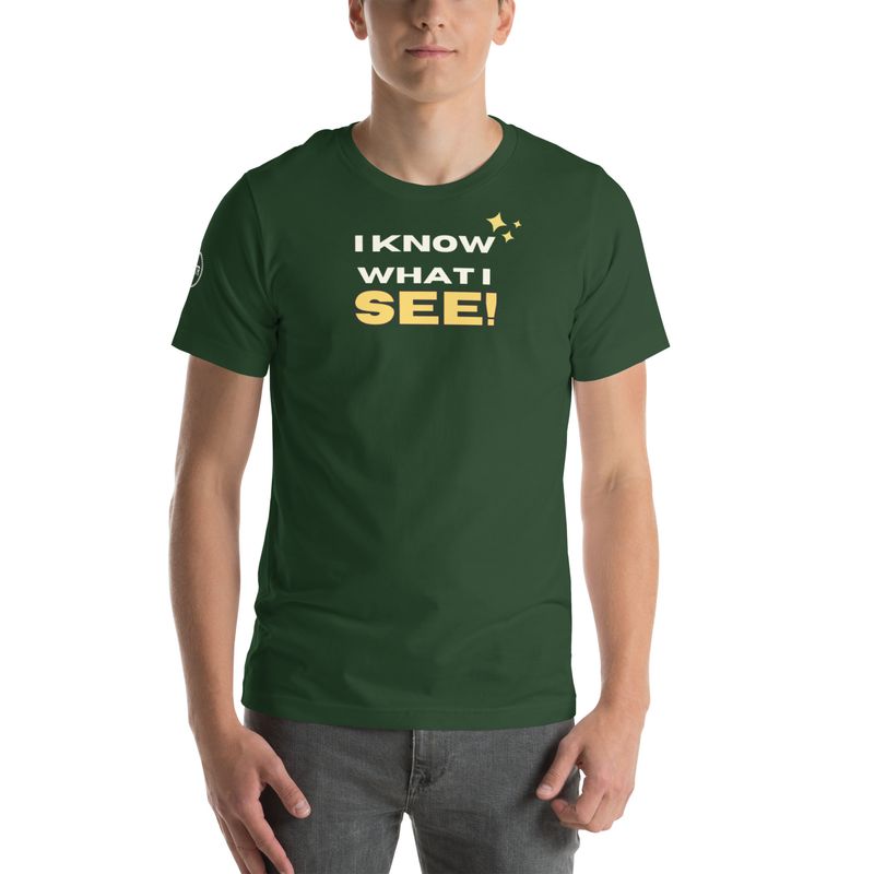 I KNOW WHAT I SEE! Unisex t-shirt