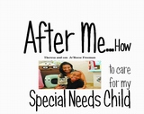 After Me©2010tfreemanufl... How to Care For My Special Needs Child