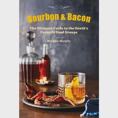 Bourbon &amp; Bacon: the Ultimate Guide To the South&#39;s Favorite