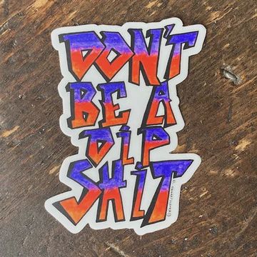 Don&#39;t Be A Dip Shit