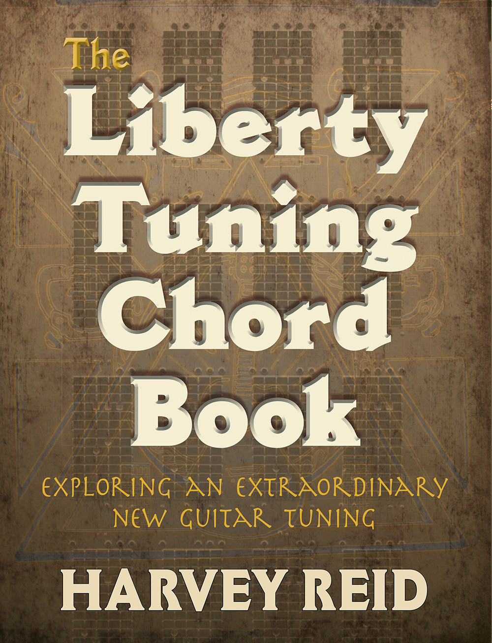 The Liberty Tuning Chord Book: &quot;Exploring an Extraordinary New Guitar Tuning&quot;