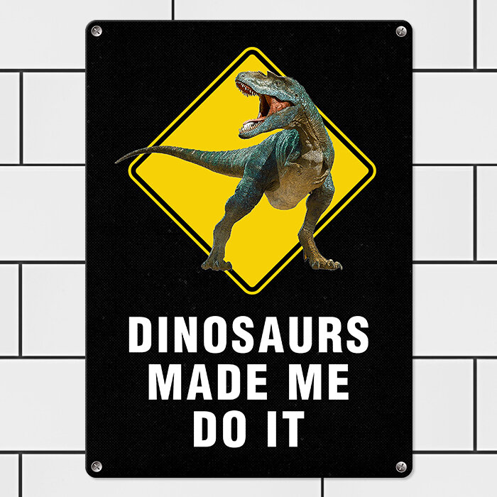 Металлическая табличка Dinosaurs made me do it