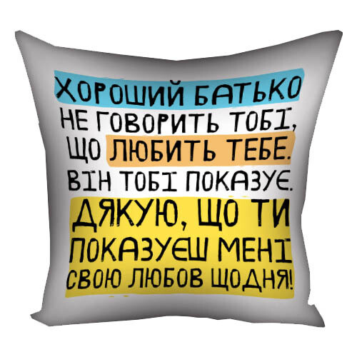 Подушка з принтом 40х40 см Хороший тато не говорить тобі, що любить тебе. Він тобі показує (Мені)