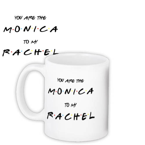 Кружка с принтом You are the Monica to my Rachel