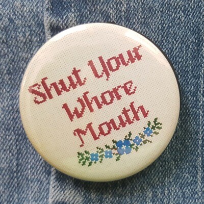 Shut Your Whore Mouth Pin Back Button - 2.25"