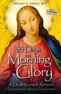 33 Days to Morning Glory: A Do-It-Yourself Retreat in Preparation for Marian Consecration