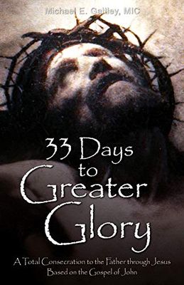 33 Days to Greater Glory: A Total Consecration to the Father Through Jesus Based on the Gospel of John