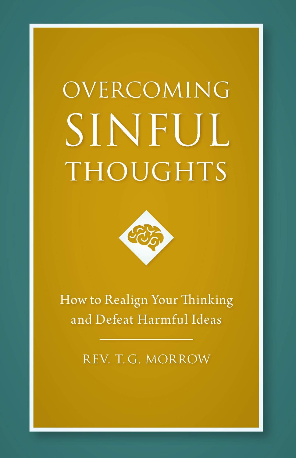 Overcoming Sinful Thoughts: How to Realign Your Thinking &amp; Defeat Harmful Ideas