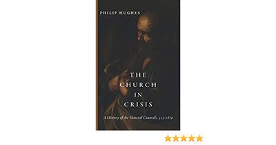 Church in Crisis, The: A History of the General Councils, 325-1870