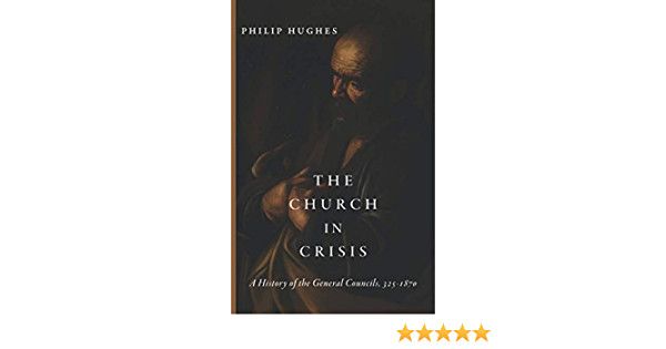 Church in Crisis, The: A History of the General Councils, 325-1870