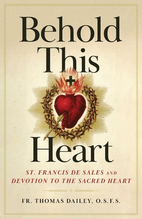 Behold This Heart: St Francis de Sales &amp; Devotion to the Sacred Heart