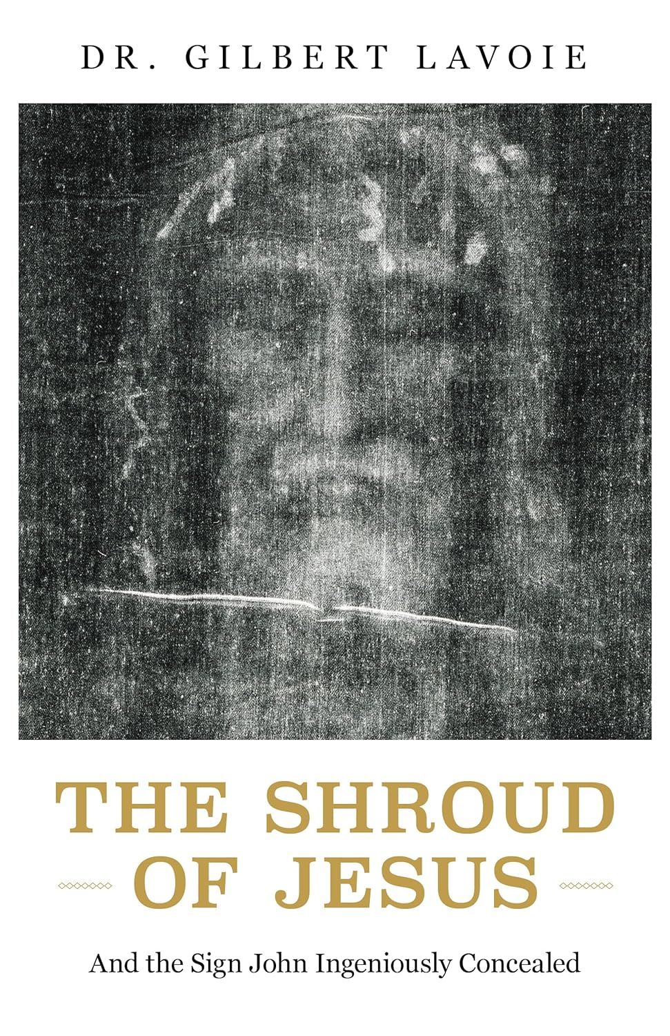 The Shroud of Jesus: And the Sign John Ingeniously Concealed