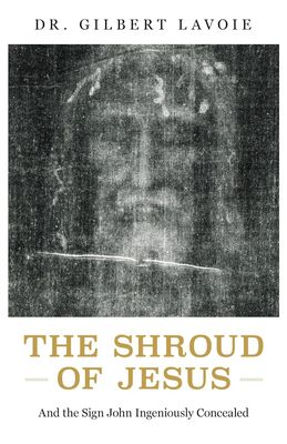The Shroud of Jesus: And the Sign John Ingeniously Concealed