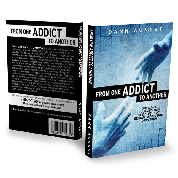 From one Addict to Another: One Man’s Journey from the Depths of Sexual Addiction to Freedom