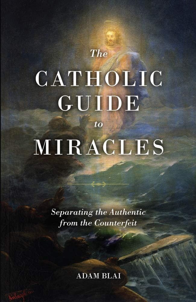 Catholic Guide to Miracles, The: Separating the Authentic from the Counterfeit