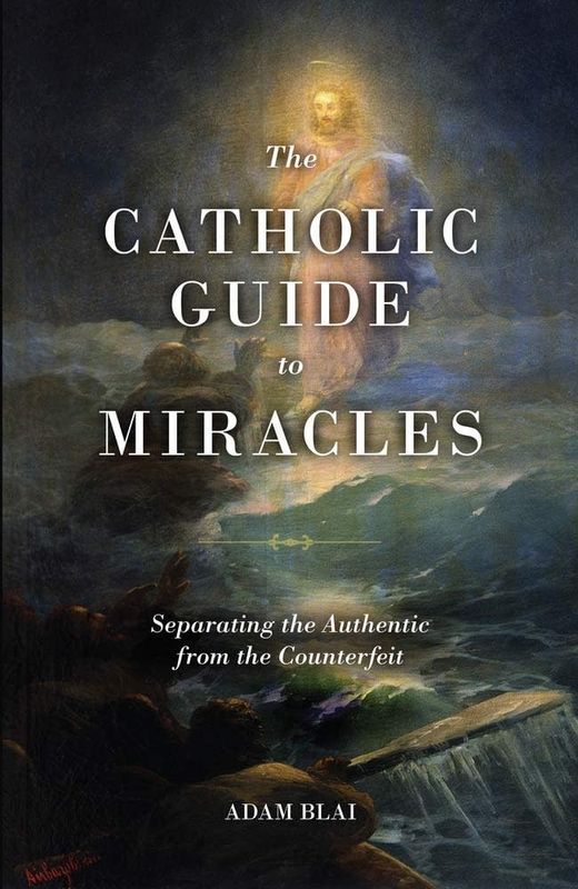 Catholic Guide to Miracles, The: Separating the Authentic from the Counterfeit