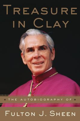 Treasure In Clay: The Autobiography of Fulton J Sheen