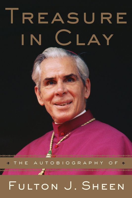 Treasure In Clay: The Autobiography of Fulton J Sheen